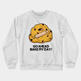 Go Ahead Bake My Day Cute Baking Pun Crewneck Sweatshirt